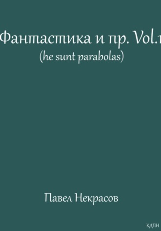 Фантастика и пр. Vol. 1 (he sunt parabolas)