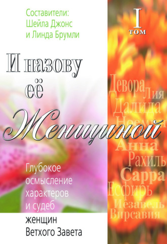 И назову ее Женщиной. Глубокое осмысление характеров и судеб женщин Ветхого Завета. Том I