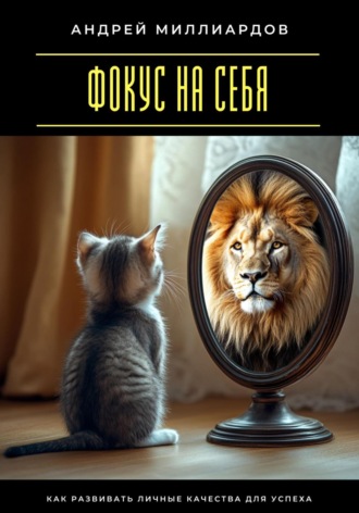 Фокус на себя. Как развивать личные качества для успеха