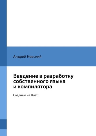 Введение в разработку собственного языка и компилятора. Создаем на Rust!