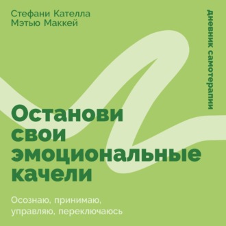 Останови свои эмоциональные качели: Осознаю, принимаю, управляю, переключаюсь