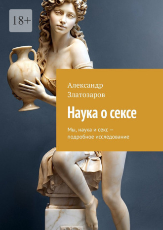 Наука о сексе. Мы, наука и секс – подробное исследование