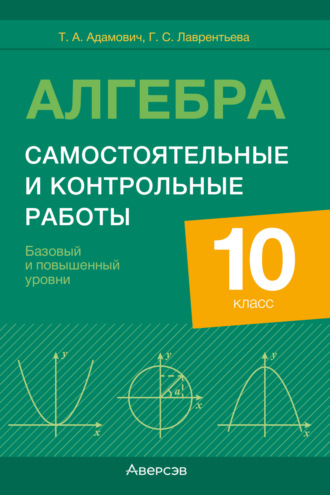 Алгебра. 10 класс. Самостоятельные и контрольные работы. Базовый и повышенный уровни