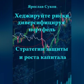 Хеджируйте риски, диверсифицируя портфель: Стратегии защиты и роста капитала
