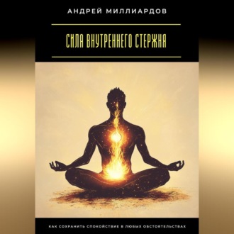 Сила внутреннего стержня. Как сохранить спокойствие в любых обстоятельствах
