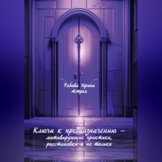 Ключи к предназначению – мотивирующие практики, расстановки и не только