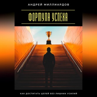 Формула успеха. Как достигать целей без лишних усилий