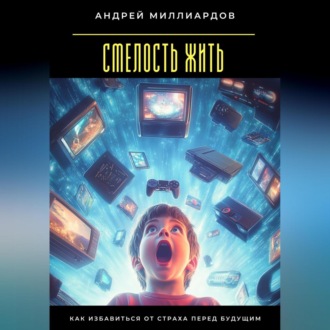 Смелость жить. Как избавиться от страха перед будущим