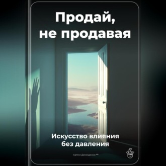 Продай, не продавая: Искусство влияния без давления
