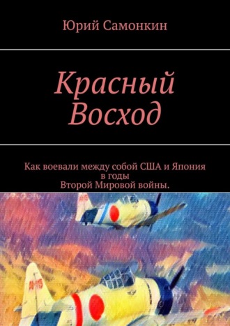 Красный Восход. Как воевали между собой США и Япония в годы Второй Мировой войны.