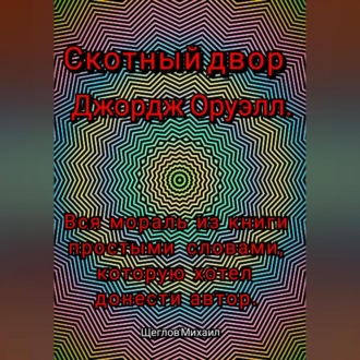 Скотный двор. Вся мораль из книги простыми словами, которую хотел донести Джордж Оруэлл