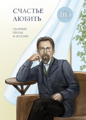 Счастье любить. Сборник прозы и поэзии, посвящённый творчеству А. П. Чехова