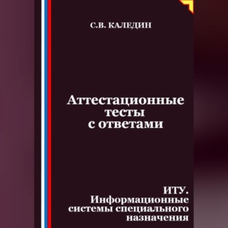 Аттестационные тесты с ответами. ИТУ. Информационные системы специального назначения