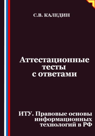 Аттестационные тесты с ответами. ИТУ. Правовые основы информационных технологий в РФ