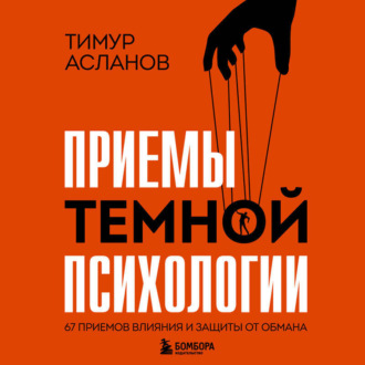 Приемы темной психологии. 67 приемов влияния и защиты от обмана