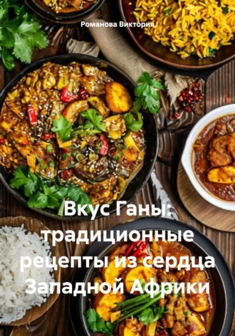 Вкус Ганы: традиционные рецепты из сердца Западной Африки