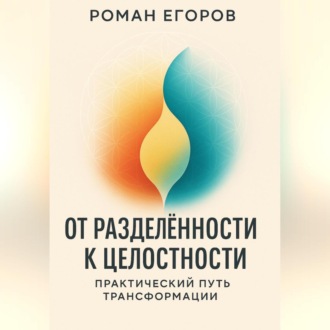 От разделённости к целостности. Практический путь трансформации.