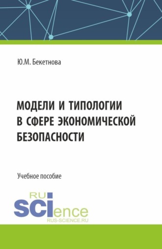 Модели и типологии в сфере экономической безопасности. (Бакалавриат, Магистратура, Специалитет). Учебное пособие.