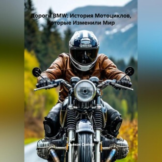 «Дороги BMW: История Мотоциклов, Которые Изменили Мир»