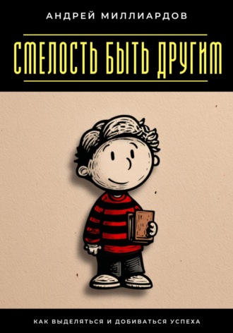 Смелость быть другим. Как выделяться и добиваться успеха