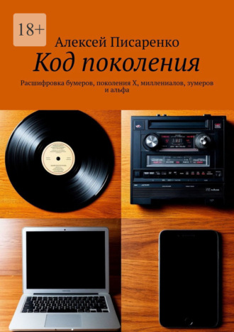 Код поколения. Расшифровка бумеров, поколения X, миллениалов, зумеров и альфа