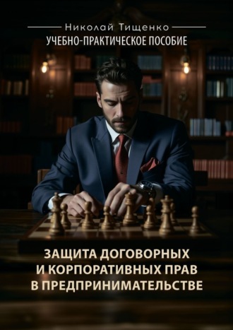 Защита договорных и корпоративных прав в предпринимательстве. Учебно-практическое пособие