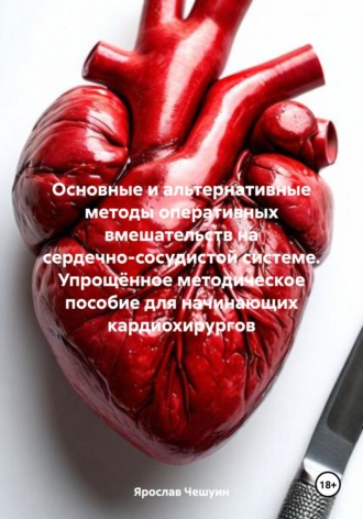 Основные и альтернативные методы оперативных вмешательств на сердечно-сосудистой системе. Упрощённое методическое пособие для начинающих кардиохирургов