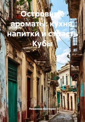 Островные ароматы: кухня, напитки и страсть Кубы