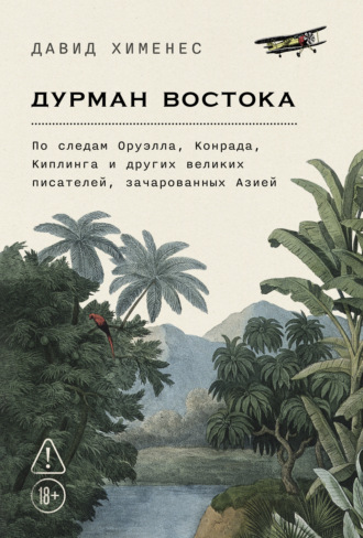 Дурман Востока: По следам Оруэлла, Конрада, Киплинга и других великих писателей, зачарованных Азией