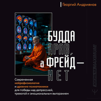 Будда прав, а Фрейд – нет. Современная нейрофизиология и древние психотехники для победы над депрессией, тревогой и эмоциональным выгоранием