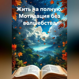 Жить на полную. Мотивация без волшебства