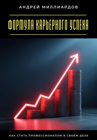 Формула карьерного успеха. Как стать профессионалом в своём деле