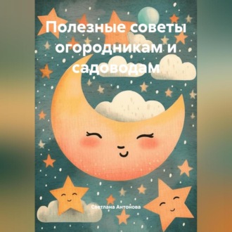 Полезные советы огородникам и садоводам