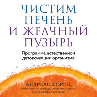 Чистим печень и желчный пузырь. Программа естественной детоксикации организма