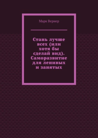 Стань лучше всех (или хотя бы сделай вид). Саморазвитие для ленивых и занятых