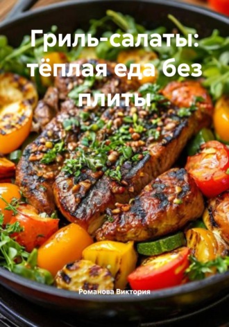 Гриль-салаты: тёплая еда без плиты