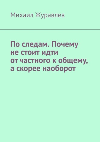 По следам. Почему не стоит идти от частного к общему, а скорее наоборот