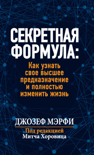 Секретная формула: Как узнать свое высшее предназначение и полностью изменить жизнь