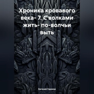 Хроника кровавого века- 7. С волками жить- по-волчьи выть