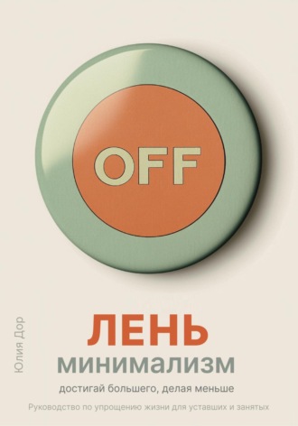 Лень-минимализм: достигай большего, делая меньше. Руководство по упрощению жизни для уставших и занятых