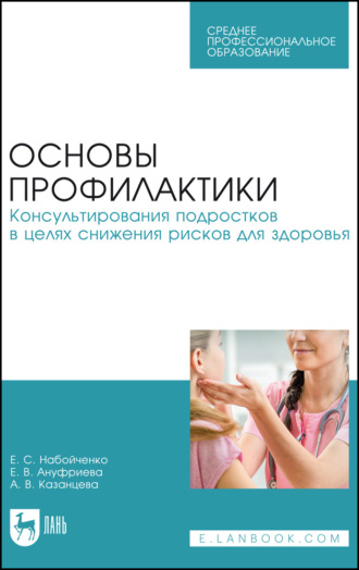 Основы профилактики. Консультирования подростков в целях снижения рисков для здоровья. Учебное пособие для СПО