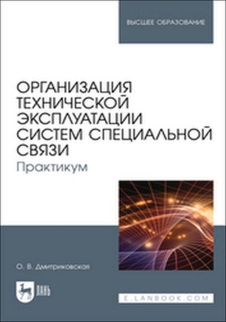 Организация технической эксплуатации систем специальной связи. Практикум. Учебное пособие для вузов