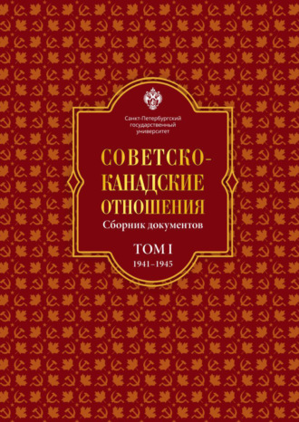 Советско-канадские отношения: сборник документов. Том I. 1941–1945 гг.