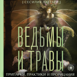 Ведьмы и травы. Магические практики, припарки и прорицания