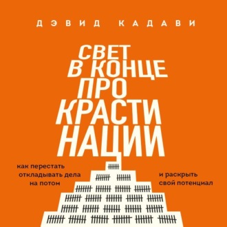 Свет в конце прокрастинации. Как перестать откладывать дела на потом и раскрыть свой потенциал