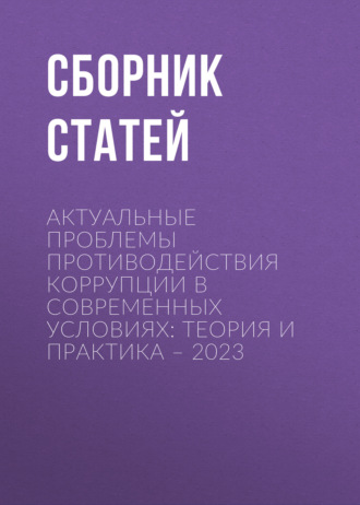 Актуальные проблемы противодействия коррупции в современных условиях: теория и практика – 2023