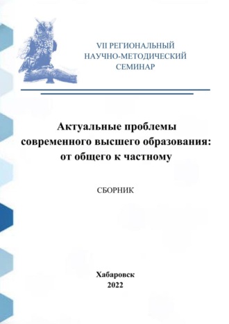 Актуальные проблемы современного высшего образования: от общего к частному. Сборник материалов VII Регионального научно-методического семинара