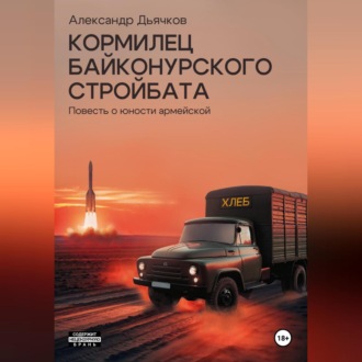 Кормилец Байконурского стройбата. Повесть о юности армейской