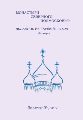 Монастыри северного Подмосковья: послание из глубины веков. Часть II