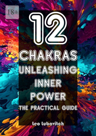 12 Chakras. Unleashing inner power. The practical guide